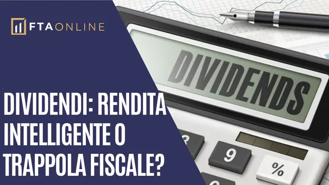 Dividendi: rendita intelligente o trappola fiscale?